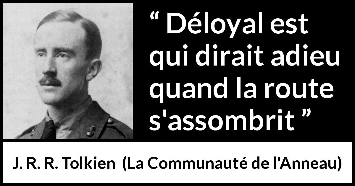 Citation de J. R. R. Tolkien sur la difficulté tirée de La Communauté de l'Anneau - Déloyal est qui dirait adieu quand la route s'assombrit