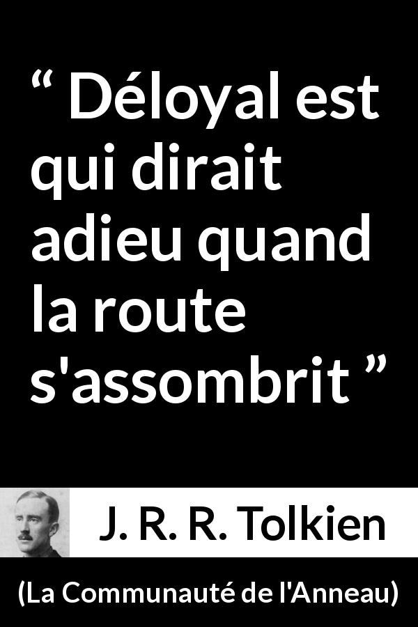 Citation de J. R. R. Tolkien sur la difficulté tirée de La Communauté de l'Anneau - Déloyal est qui dirait adieu quand la route s'assombrit