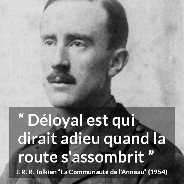 Citation de J. R. R. Tolkien sur la difficulté tirée de La Communauté de l'Anneau - Déloyal est qui dirait adieu quand la route s'assombrit