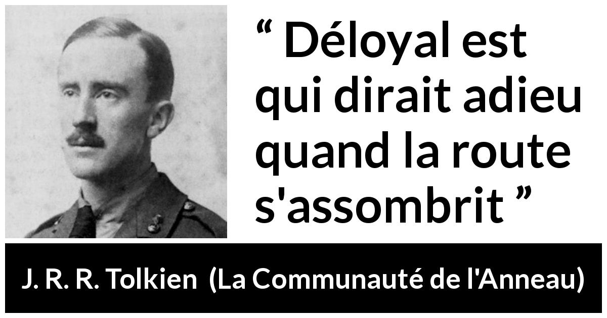 Citation de J. R. R. Tolkien sur la difficulté tirée de La Communauté de l'Anneau - Déloyal est qui dirait adieu quand la route s'assombrit