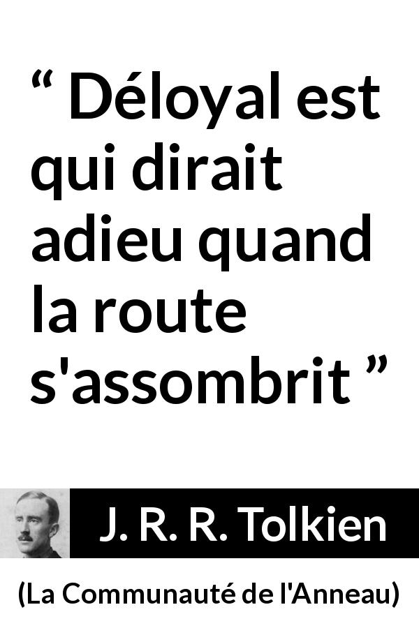 Citation de J. R. R. Tolkien sur la difficulté tirée de La Communauté de l'Anneau - Déloyal est qui dirait adieu quand la route s'assombrit