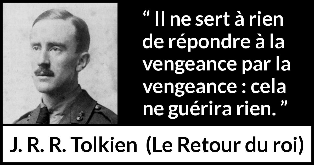 Citation de J. R. R. Tolkien sur la guérison tirée du Retour du roi - Il ne sert à rien de répondre à la vengeance par la vengeance : cela ne guérira rien.