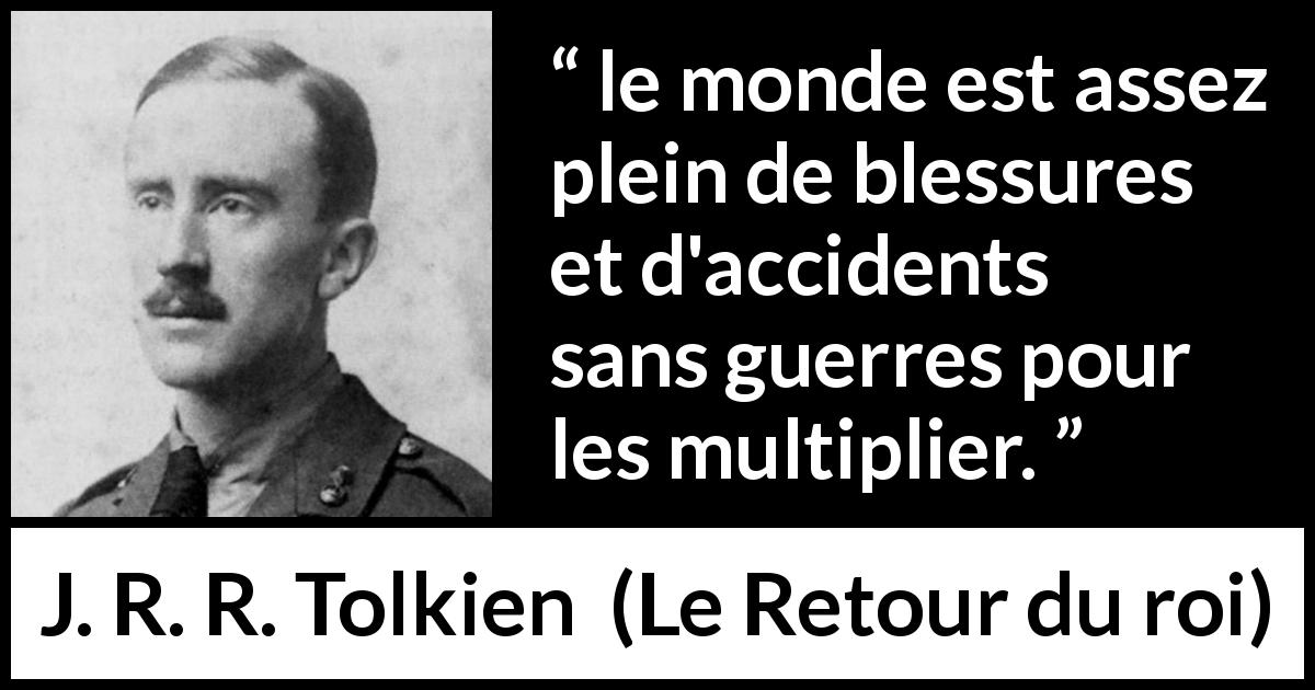 Citation de J. R. R. Tolkien sur la guerre tirée du Retour du roi - le monde est assez plein de blessures et d'accidents sans guerres pour les multiplier.