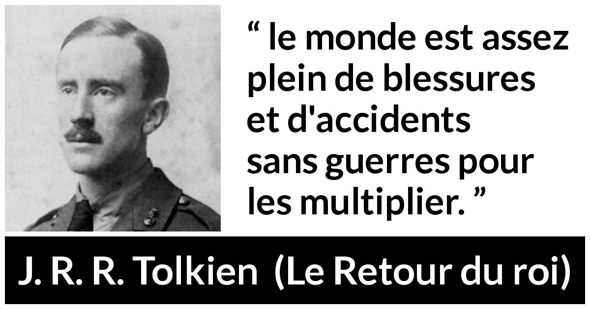 Citation de J. R. R. Tolkien sur la guerre tirée du Retour du roi - le monde est assez plein de blessures et d'accidents sans guerres pour les multiplier.