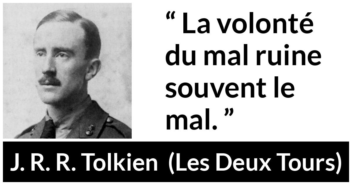 Citation de J. R. R. Tolkien sur le mal tirée des Deux Tours Citation de J. R. R. Tolkien sur le mal tirée des Deux Tours - La volonté du mal ruine souvent le mal.