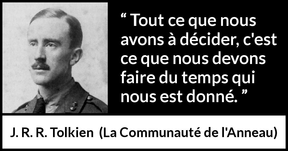 Citation de J. R. R. Tolkien sur le temps tirée de La Communauté de l'Anneau - Tout ce que nous avons à décider, c'est ce que nous devons faire du temps qui nous est donné.