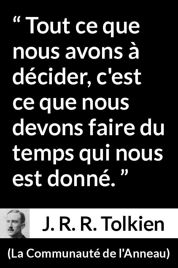 Citation de J. R. R. Tolkien sur le temps tirée de La Communauté de l'Anneau - Tout ce que nous avons à décider, c'est ce que nous devons faire du temps qui nous est donné.