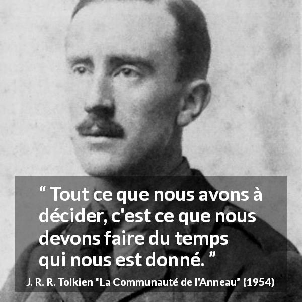 Citation de J. R. R. Tolkien sur le temps tirée de La Communauté de l'Anneau - Tout ce que nous avons à décider, c'est ce que nous devons faire du temps qui nous est donné.