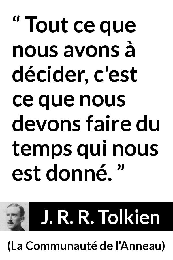 Citation de J. R. R. Tolkien sur le temps tirée de La Communauté de l'Anneau - Tout ce que nous avons à décider, c'est ce que nous devons faire du temps qui nous est donné.