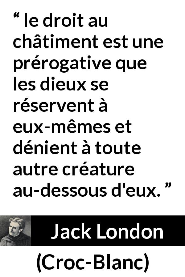 Citation de Jack London sur la soumission tirée de Croc-Blanc - le droit au châtiment est une prérogative que les dieux se réservent à eux-mêmes et dénient à toute autre créature au-dessous d'eux.