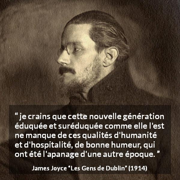 Citation de James Joyce sur l'éducation tirée des Gens de Dublin - je crains que cette nouvelle génération éduquée et suréduquée comme elle l'est ne manque de ces qualités d'humanité et d'hospitalité, de bonne humeur, qui ont été l'apanage d'une autre époque.