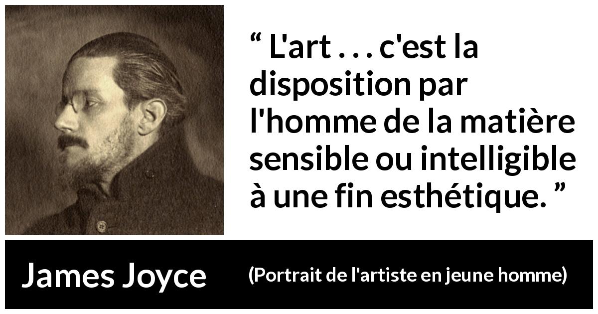 Citation de James Joyce sur l'art tirée de Portrait de l'artiste en jeune homme - L'art . . . c'est la disposition par l'homme de la matière sensible ou intelligible à une fin esthétique.