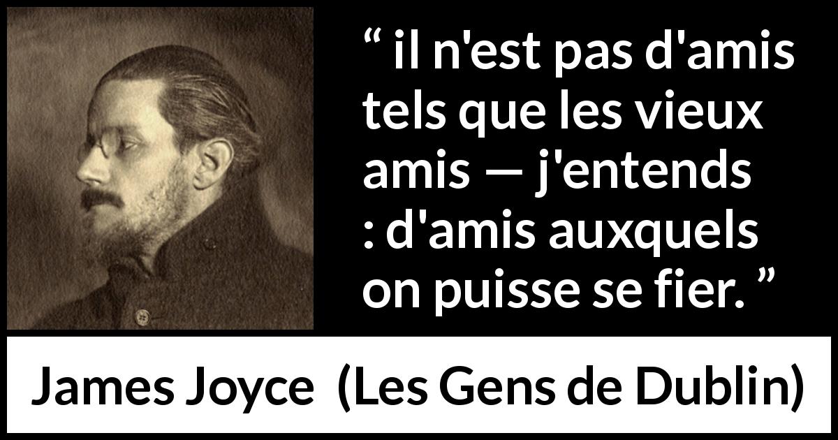 Citation de James Joyce sur la confiance tirée des Gens de Dublin - il n'est pas d'amis tels que les vieux amis — j'entends : d'amis auxquels on puisse se fier.
