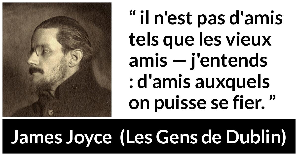 Citation de James Joyce sur la confiance tirée des Gens de Dublin - il n'est pas d'amis tels que les vieux amis — j'entends : d'amis auxquels on puisse se fier.