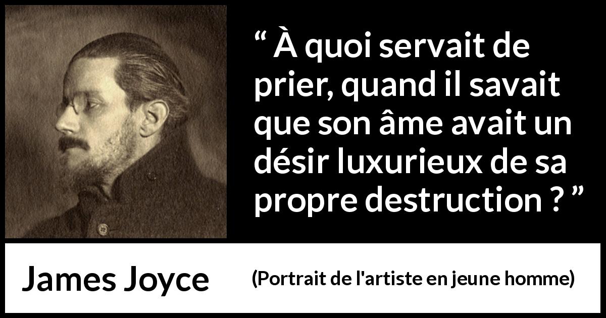 Citation de James Joyce sur la destruction tirée de Portrait de l'artiste en jeune homme - À quoi servait de prier, quand il savait que son âme avait un désir luxurieux de sa propre destruction ?