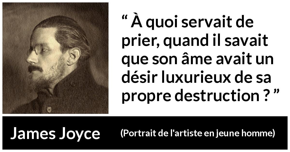 Citation de James Joyce sur la destruction tirée de Portrait de l'artiste en jeune homme - À quoi servait de prier, quand il savait que son âme avait un désir luxurieux de sa propre destruction ?
