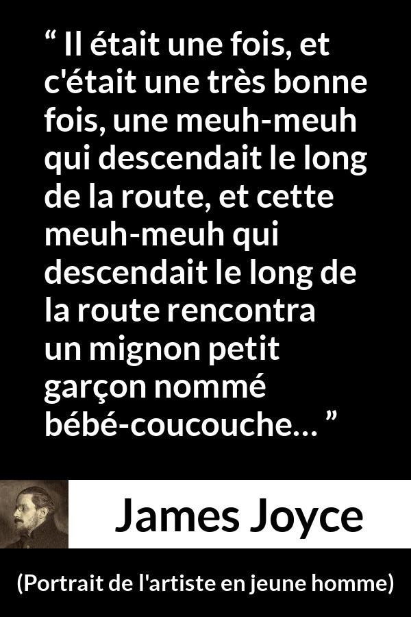 Citation de James Joyce sur enfant tirée de Portrait de l'artiste en jeune homme - Il était une fois, et c'était une très bonne fois, une meuh-meuh qui descendait le long de la route, et cette meuh-meuh qui descendait le long de la route rencontra un mignon petit garçon nommé bébé-coucouche…