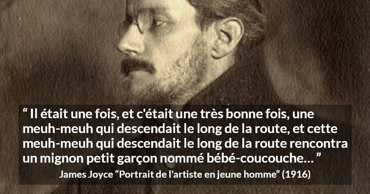 Citation de James Joyce sur enfant tirée de Portrait de l'artiste en jeune homme - Il était une fois, et c'était une très bonne fois, une meuh-meuh qui descendait le long de la route, et cette meuh-meuh qui descendait le long de la route rencontra un mignon petit garçon nommé bébé-coucouche…