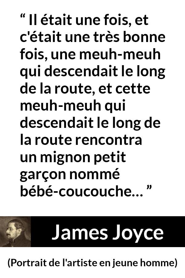 Citation de James Joyce sur enfant tirée de Portrait de l'artiste en jeune homme - Il était une fois, et c'était une très bonne fois, une meuh-meuh qui descendait le long de la route, et cette meuh-meuh qui descendait le long de la route rencontra un mignon petit garçon nommé bébé-coucouche…