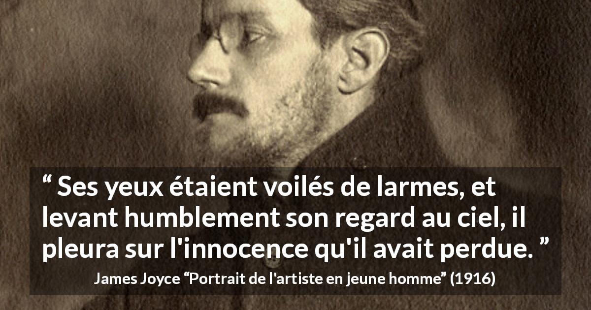 Citation de James Joyce sur l'innocence tirée de Portrait de l'artiste en jeune homme - Ses yeux étaient voilés de larmes, et levant humblement son regard au ciel, il pleura sur l'innocence qu'il avait perdue.