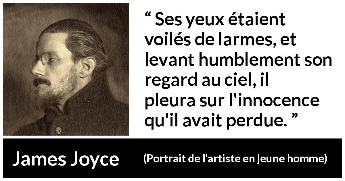 Citation de James Joyce sur l'innocence tirée de Portrait de l'artiste en jeune homme - Ses yeux étaient voilés de larmes, et levant humblement son regard au ciel, il pleura sur l'innocence qu'il avait perdue.