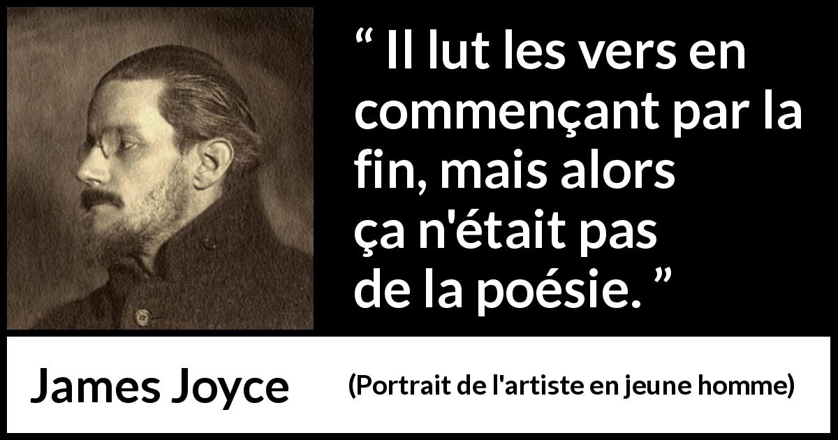Citation de James Joyce sur la lecture tirée de Portrait de l'artiste en jeune homme - Il lut les vers en commençant par la fin, mais alors ça n'était pas de la poésie.