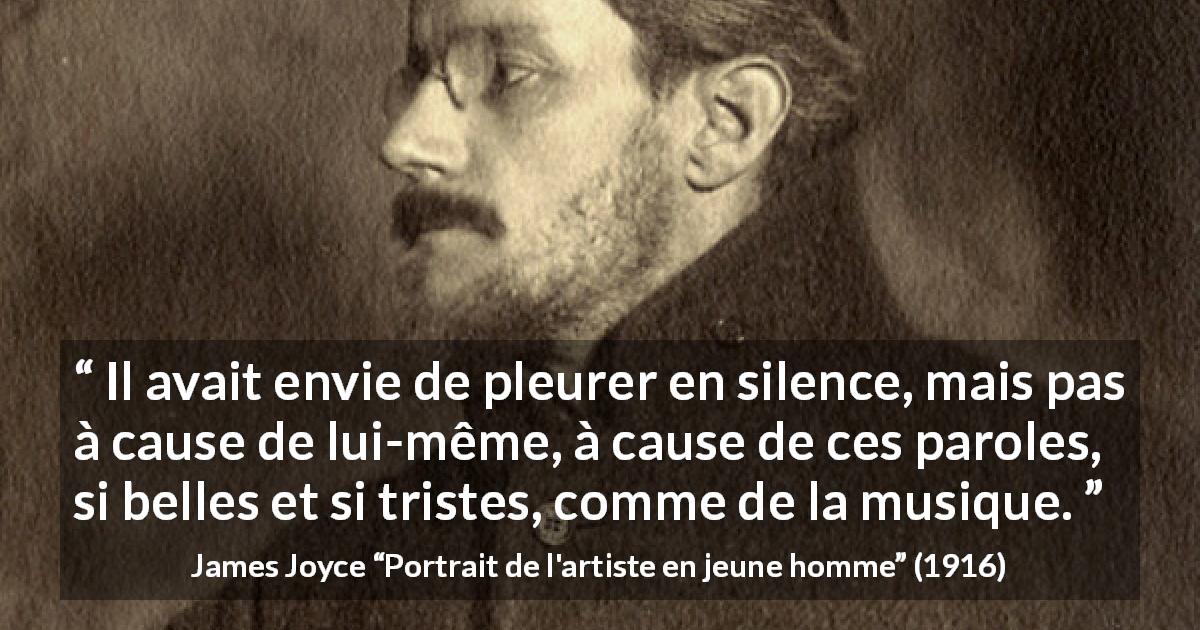 Citation de James Joyce sur les mots tirée de Portrait de l'artiste en jeune homme - Il avait envie de pleurer en silence, mais pas à cause de lui-même, à cause de ces paroles, si belles et si tristes, comme de la musique.