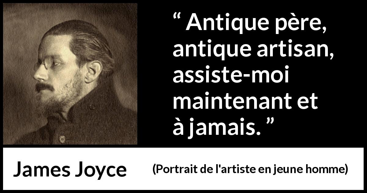 Citation de James Joyce sur le père tirée de Portrait de l'artiste en jeune homme - Antique père, antique artisan, assiste-moi maintenant et à jamais.