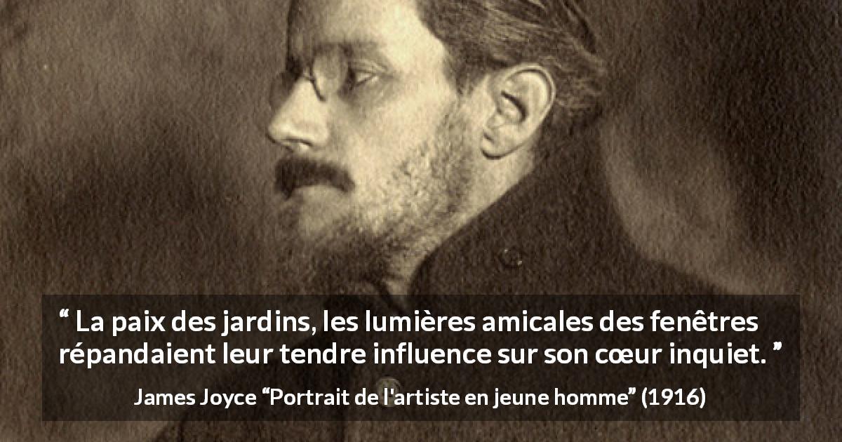 Citation de James Joyce sur la paix tirée de Portrait de l'artiste en jeune homme - La paix des jardins, les lumières amicales des fenêtres répandaient leur tendre influence sur son cœur inquiet.