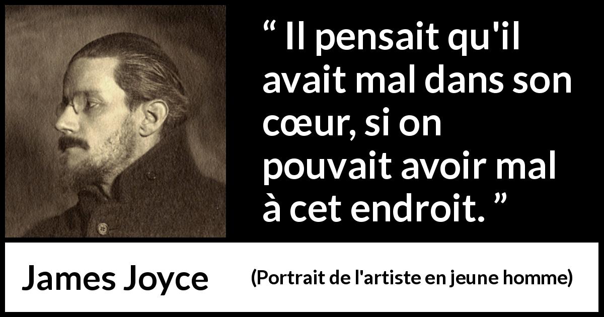 Citation de James Joyce sur la souffrance tirée de Portrait de l'artiste en jeune homme - Il pensait qu'il avait mal dans son cœur, si on pouvait avoir mal à cet endroit.