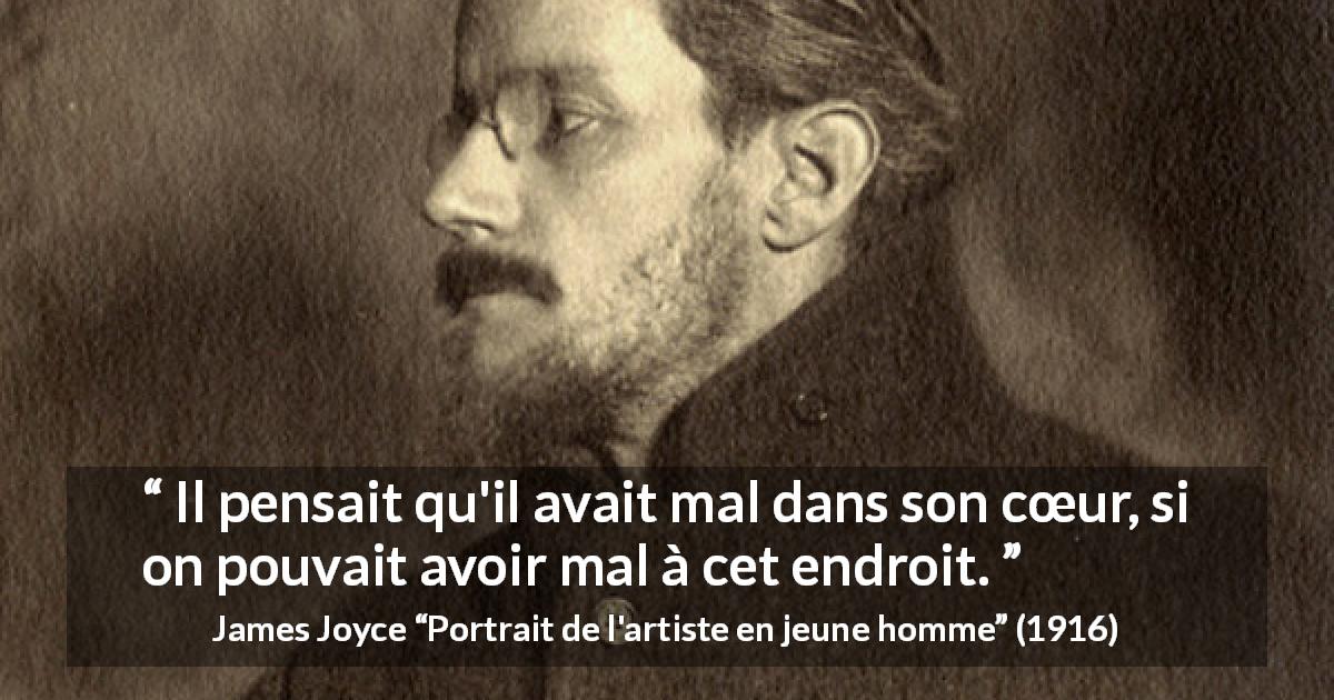 Citation de James Joyce sur la souffrance tirée de Portrait de l'artiste en jeune homme - Il pensait qu'il avait mal dans son cœur, si on pouvait avoir mal à cet endroit.