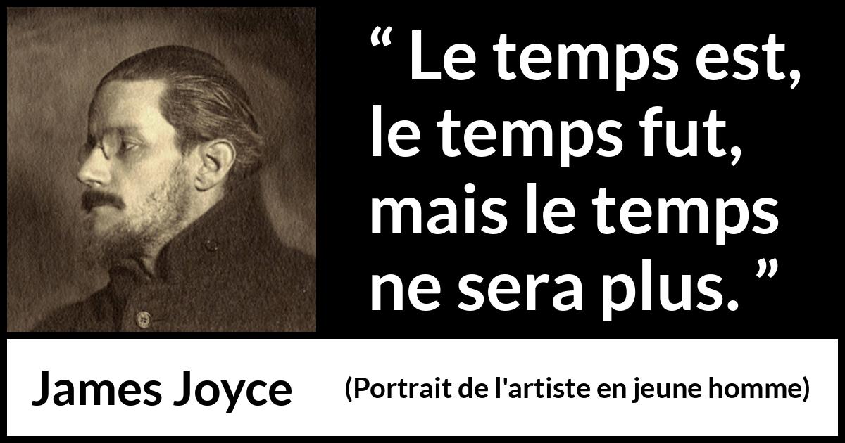 Citation de James Joyce sur le temps tirée de Portrait de l'artiste en jeune homme - Le temps est, le temps fut, mais le temps ne sera plus.