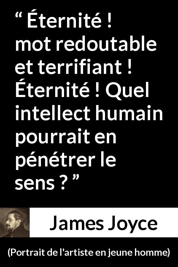 Citation de James Joyce sur le temps tirée de Portrait de l'artiste en jeune homme - Éternité ! mot redoutable et terrifiant ! Éternité ! Quel intellect humain pourrait en pénétrer le sens ?