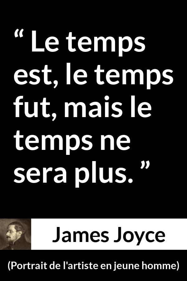Citation de James Joyce sur le temps tirée de Portrait de l'artiste en jeune homme - Le temps est, le temps fut, mais le temps ne sera plus.