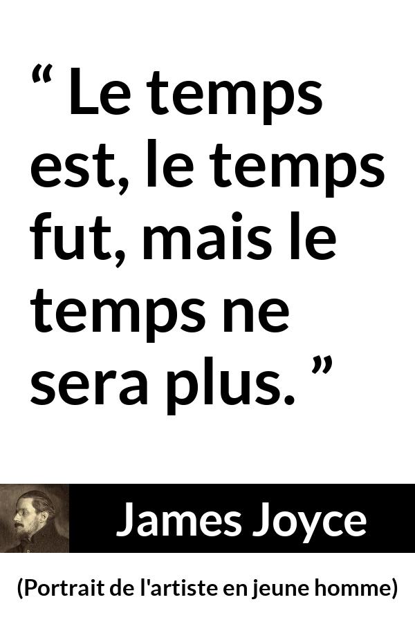 Citation de James Joyce sur le temps tirée de Portrait de l'artiste en jeune homme - Le temps est, le temps fut, mais le temps ne sera plus.