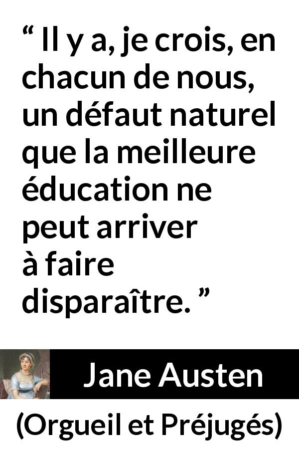 Citation de Jane Austen sur l'éducation tirée d'Orgueil et Préjugés - Il y a, je crois, en chacun de nous, un défaut naturel que la meilleure éducation ne peut arriver à faire disparaître.