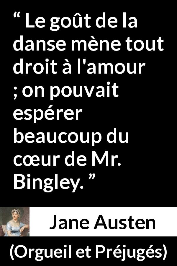 Citation de Jane Austen sur l'amour tirée d'Orgueil et Préjugés - Le goût de la danse mène tout droit à l'amour ; on pouvait espérer beaucoup du cœur de Mr. Bingley.