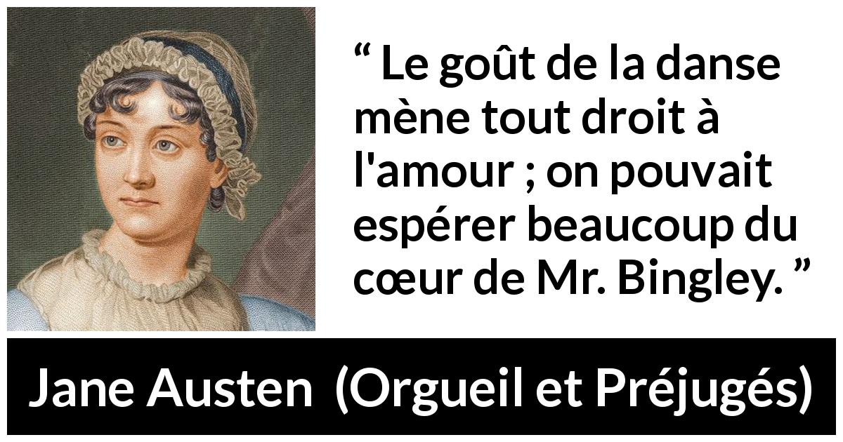 Citation de Jane Austen sur l'amour tirée d'Orgueil et Préjugés - Le goût de la danse mène tout droit à l'amour ; on pouvait espérer beaucoup du cœur de Mr. Bingley.
