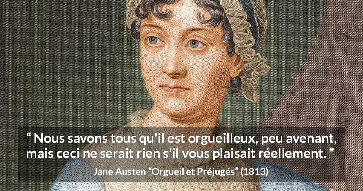 Citation de Jane Austen sur l'attirance tirée d'Orgueil et Préjugés - Nous savons tous qu'il est orgueilleux, peu avenant, mais ceci ne serait rien s'il vous plaisait réellement.