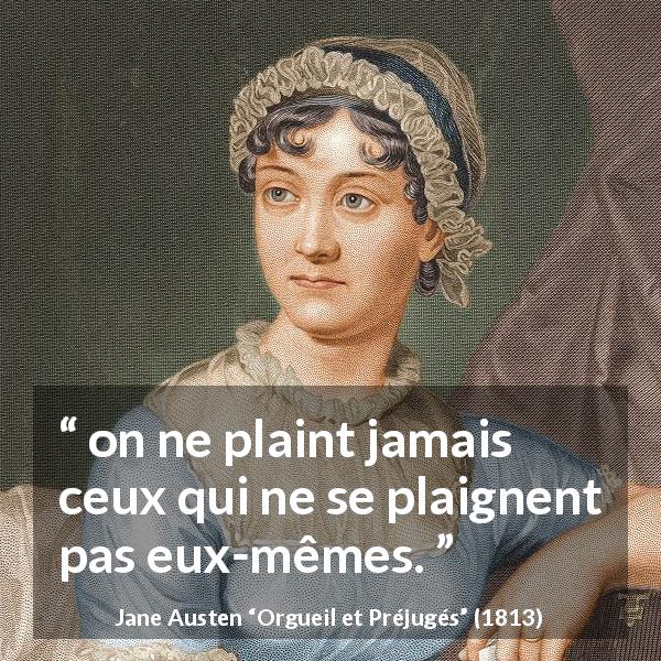 Citation de Jane Austen sur l'empathie tirée d'Orgueil et Préjugés - on ne plaint jamais ceux qui ne se plaignent pas eux-mêmes.