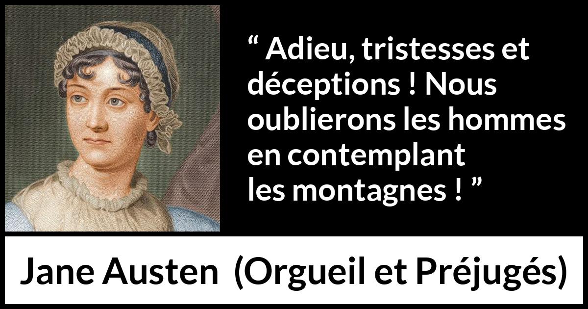 Citation de Jane Austen sur les hommes tirée d'Orgueil et Préjugés - Adieu, tristesses et déceptions ! Nous oublierons les hommes en contemplant les montagnes !