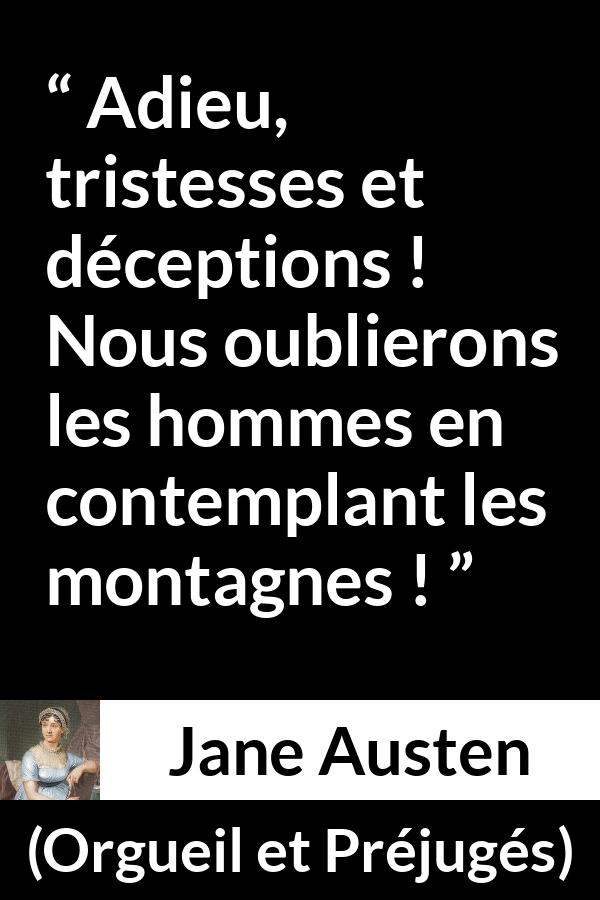 Citation de Jane Austen sur les hommes tirée d'Orgueil et Préjugés - Adieu, tristesses et déceptions ! Nous oublierons les hommes en contemplant les montagnes !