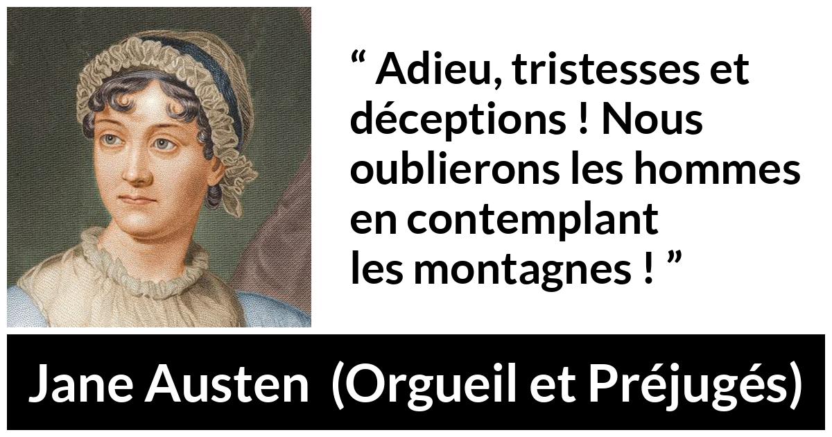 Citation de Jane Austen sur les hommes tirée d'Orgueil et Préjugés - Adieu, tristesses et déceptions ! Nous oublierons les hommes en contemplant les montagnes !