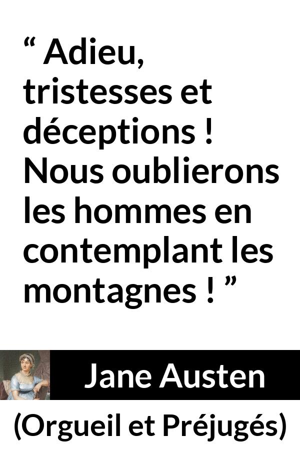 Citation de Jane Austen sur les hommes tirée d'Orgueil et Préjugés - Adieu, tristesses et déceptions ! Nous oublierons les hommes en contemplant les montagnes !