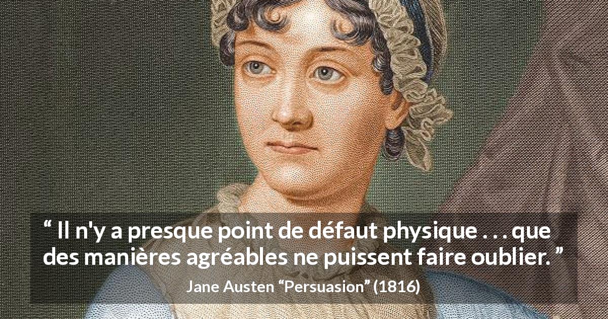 Citation de Jane Austen sur la laideur tirée de Persuasion - Il n'y a presque point de défaut physique . . . que des manières agréables ne puissent faire oublier.