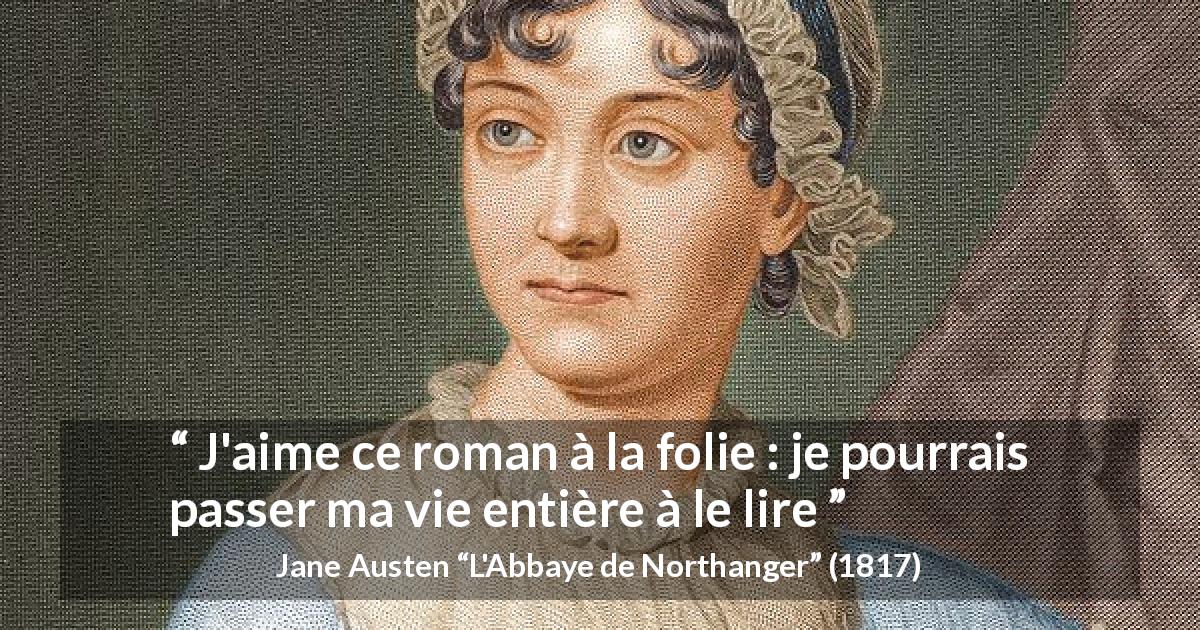 Citation de Jane Austen sur la lecture tirée de L'Abbaye de Northanger - J'aime ce roman à la folie : je pourrais passer ma vie entière à le lire