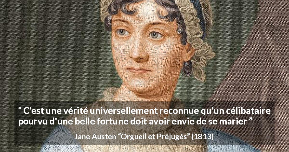 Citation de Jane Austen sur le mariage tirée d'Orgueil et Préjugés - C'est une vérité universellement reconnue qu'un célibataire pourvu d'une belle fortune doit avoir envie de se marier