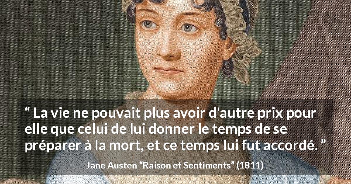 Citation de Jane Austen sur le temps tirée de Raison et Sentiments - La vie ne pouvait plus avoir d'autre prix pour elle que celui de lui donner le temps de se préparer à la mort, et ce temps lui fut accordé.