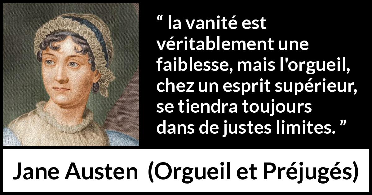 Citation de Jane Austen sur la vanité tirée d'Orgueil et Préjugés - la vanité est véritablement une faiblesse, mais l'orgueil, chez un esprit supérieur, se tiendra toujours dans de justes limites.