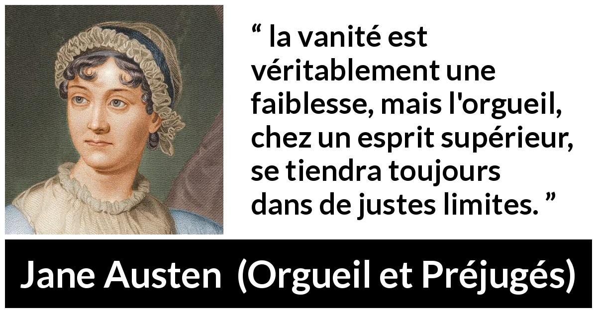 Citation de Jane Austen sur la vanité tirée d'Orgueil et Préjugés - la vanité est véritablement une faiblesse, mais l'orgueil, chez un esprit supérieur, se tiendra toujours dans de justes limites.